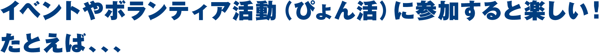 イベントやボランティア活動（ぴょん活）に参加すると楽しい！たとえば、、、